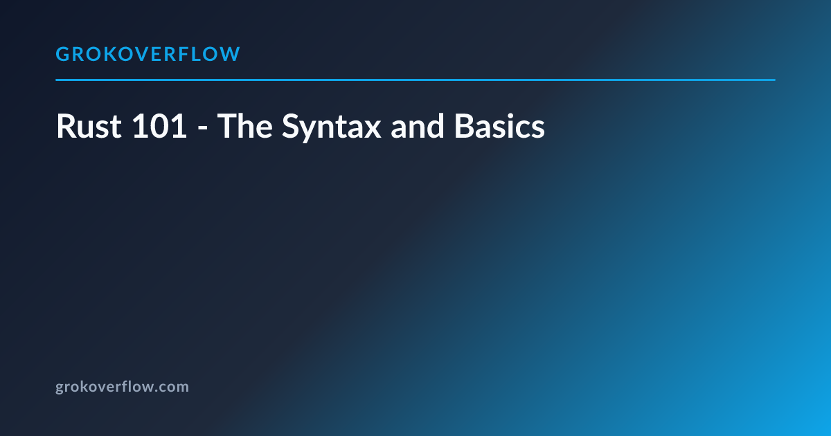 Rust 101 - The Syntax and Basics