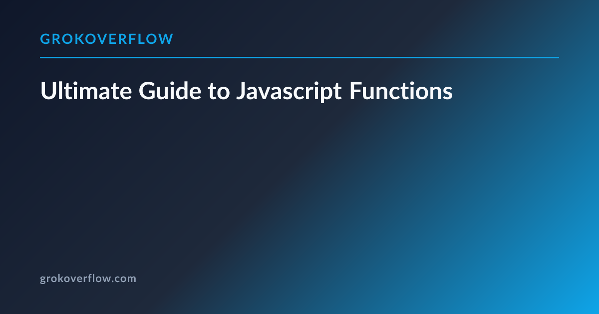 Ultimate Guide to Javascript Functions